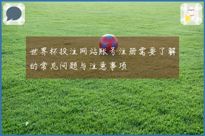 世界杯投注网站账号注册需要了解的常见问题与注意事项