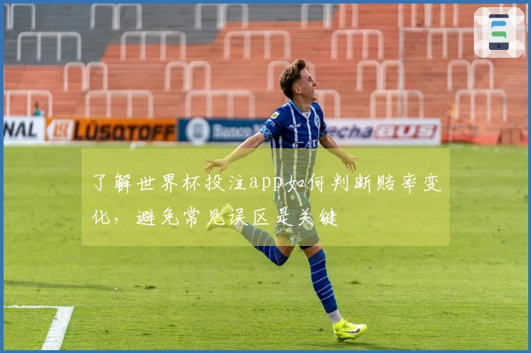 了解世界杯投注app如何判断赔率变化，避免常见误区是关键