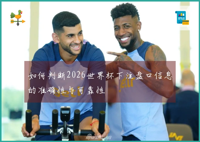 如何判断2026世界杯下注盘口信息的准确性与可靠性